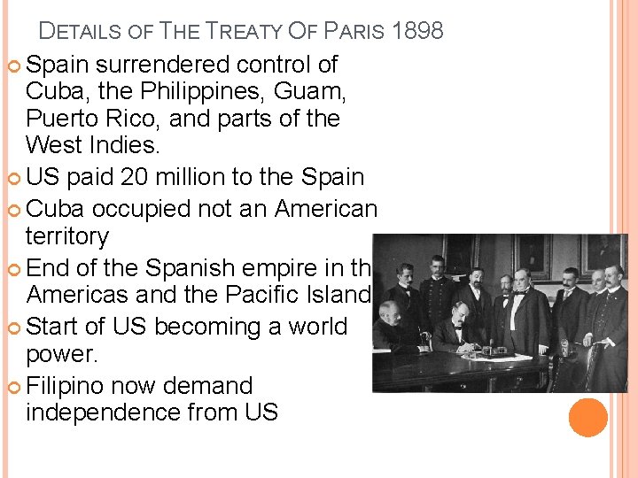 DETAILS OF THE TREATY OF PARIS 1898 Spain surrendered control of Cuba, the Philippines, DETAILS OF THE TREATY OF PARIS 1898 Spain surrendered control of Cuba, the Philippines,