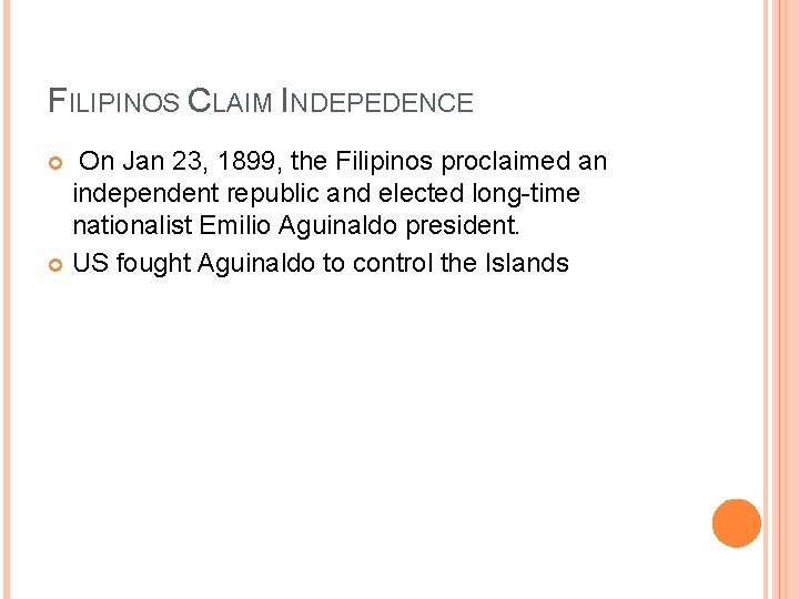 FILIPINOS CLAIM INDEPEDENCE On Jan 23, 1899, the Filipinos proclaimed an independent republic and FILIPINOS CLAIM INDEPEDENCE On Jan 23, 1899, the Filipinos proclaimed an independent republic and