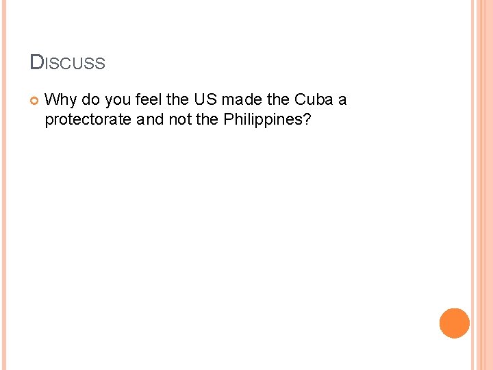 DISCUSS Why do you feel the US made the Cuba a protectorate and not DISCUSS Why do you feel the US made the Cuba a protectorate and not