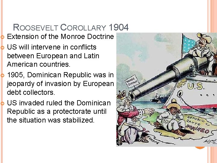 ROOSEVELT COROLLARY 1904 Extension of the Monroe Doctrine US will intervene in conflicts between ROOSEVELT COROLLARY 1904 Extension of the Monroe Doctrine US will intervene in conflicts between