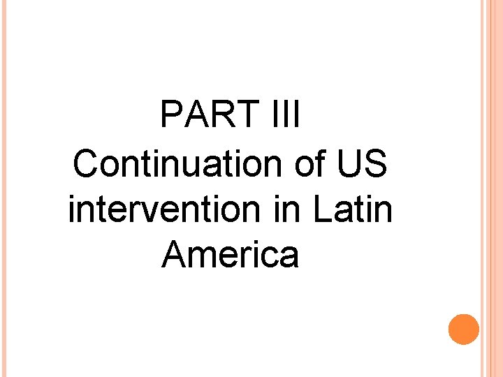 PART III Continuation of US intervention in Latin America PART III Continuation of US intervention in Latin America