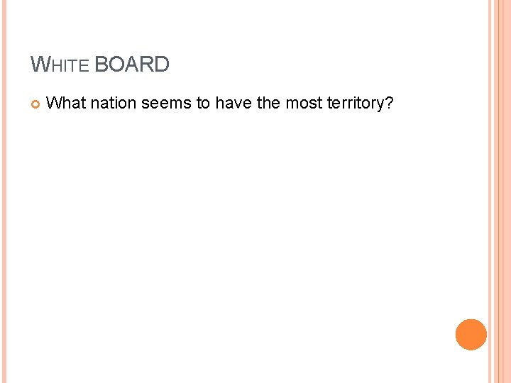 WHITE BOARD What nation seems to have the most territory? WHITE BOARD What nation seems to have the most territory?