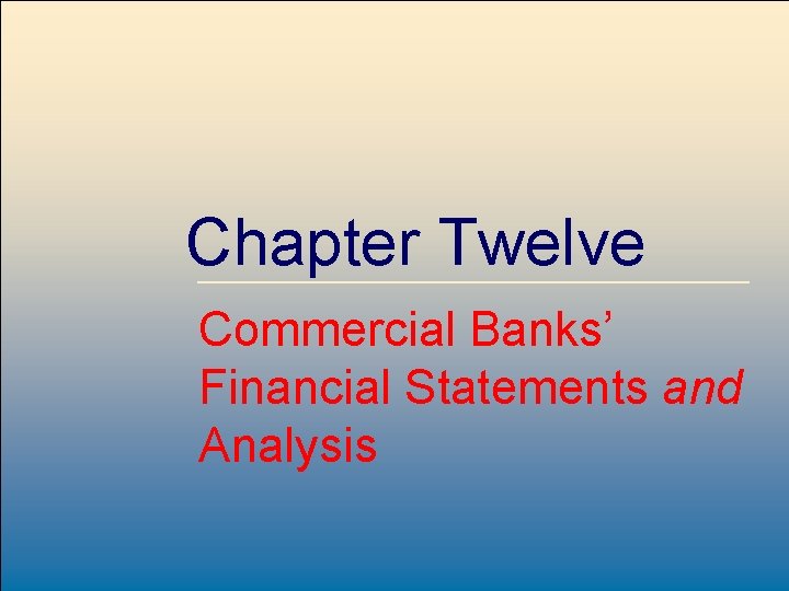 Chapter Twelve Commercial Banks’ Financial Statements and Analysis Mc. Graw-Hill /Irwin Copyright © 2007