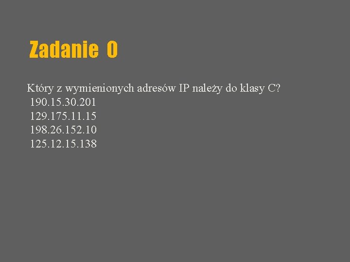 Zadanie 0 Który z wymienionych adresów IP należy do klasy C? 190. 15. 30.