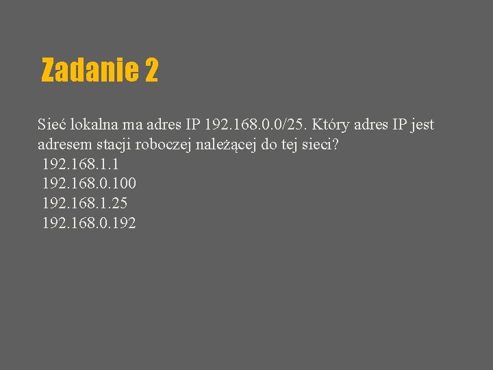 Zadanie 2 Sieć lokalna ma adres IP 192. 168. 0. 0/25. Który adres IP