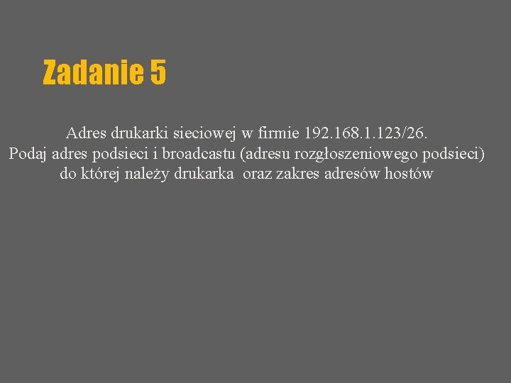 Zadanie 5 Adres drukarki sieciowej w firmie 192. 168. 1. 123/26. Podaj adres podsieci