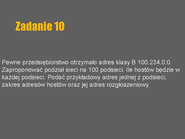 Zadanie 10 Pewne przedsiębiorstwo otrzymało adres klasy B 100. 234. 0. 0. Zaproponować podział