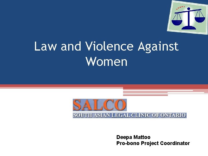 Law and Violence Against Women Deepa Mattoo Pro-bono Project Coordinator 