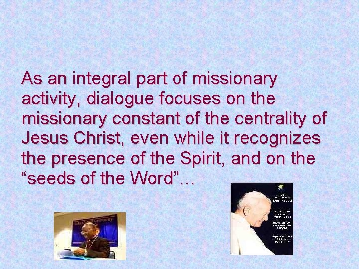 As an integral part of missionary activity, dialogue focuses on the missionary constant of