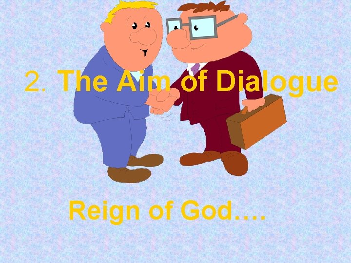 2. The Aim of Dialogue Reign of God…. 