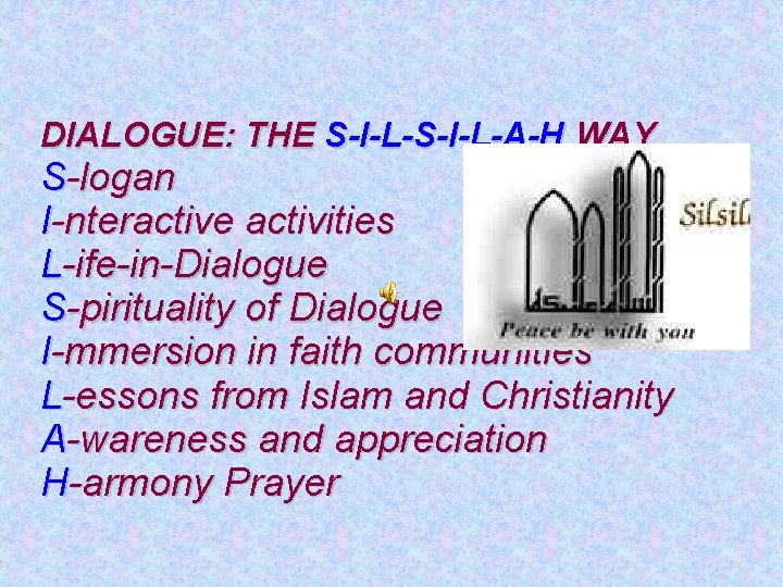 DIALOGUE: THE S-I-L-A-H WAY S-logan I-nteractive activities L-ife-in-Dialogue S-pirituality of Dialogue I-mmersion in faith