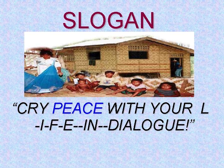 SLOGAN “CRY PEACE WITH YOUR L -I-F-E--IN--DIALOGUE!” 
