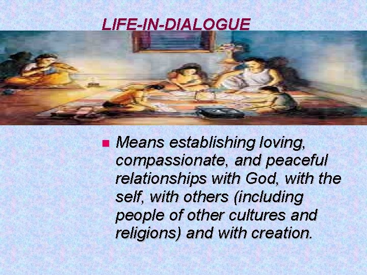 LIFE-IN-DIALOGUE Means establishing loving, compassionate, and peaceful relationships with God, with the self, with