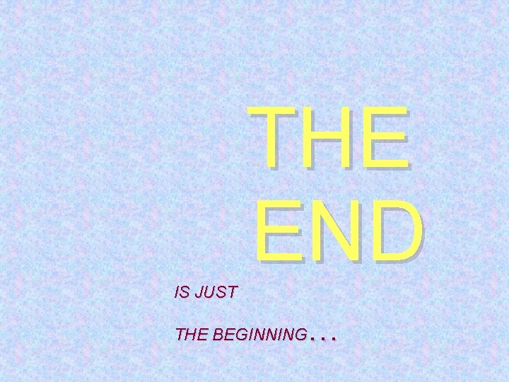 THE END IS JUST … THE BEGINNING 