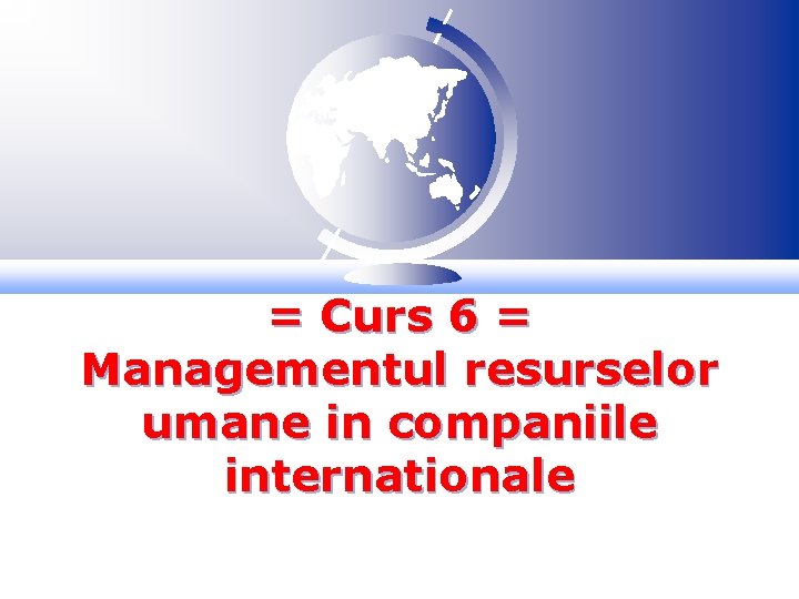 = Curs 6 = Managementul resurselor umane in companiile internationale 