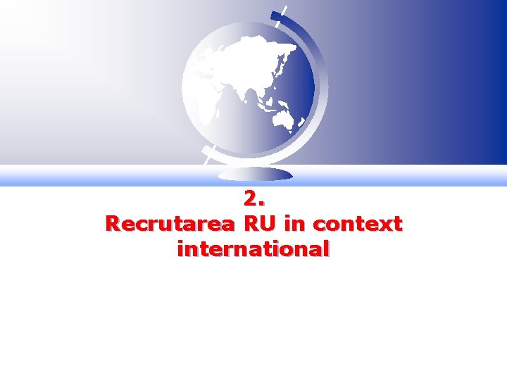 2. Recrutarea RU in context international 
