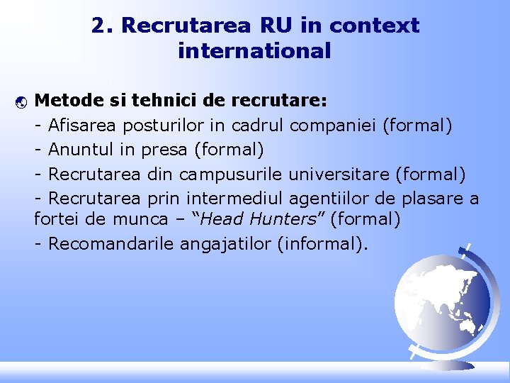 2. Recrutarea RU in context international ý Metode si tehnici de recrutare: - Afisarea