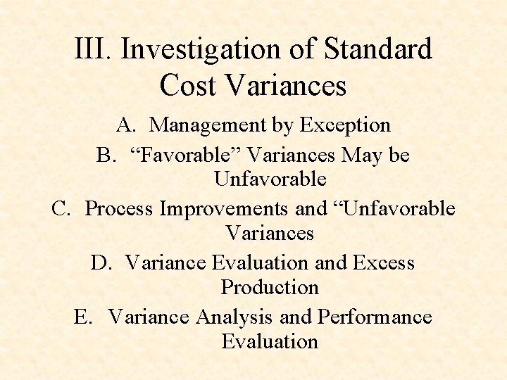 III. Investigation of Standard Cost Variances A. Management by Exception B. “Favorable” Variances May