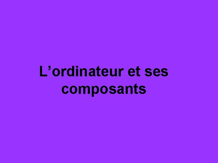 L’ordinateur et ses composants 