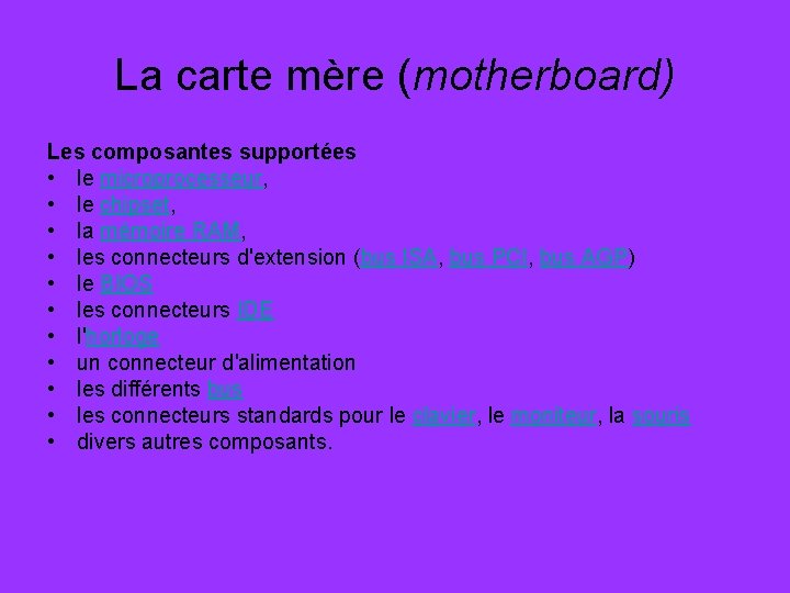 La carte mère (motherboard) Les composantes supportées • le microprocesseur, • le chipset, •