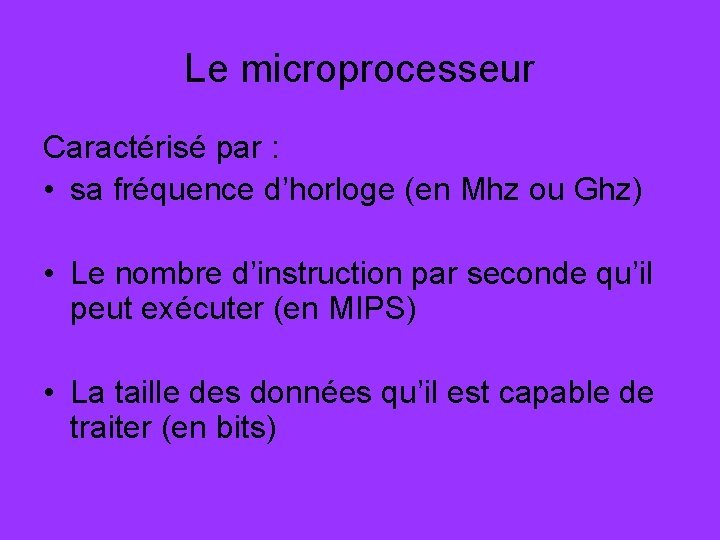 Le microprocesseur Caractérisé par : • sa fréquence d’horloge (en Mhz ou Ghz) •