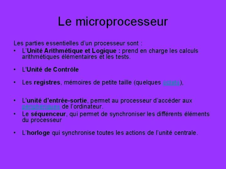 Le microprocesseur Les parties essentielles d’un processeur sont : • L’Unité Arithmétique et Logique