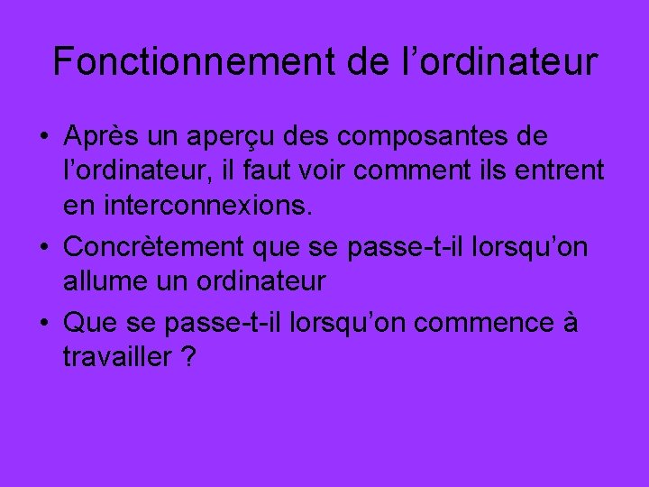 Fonctionnement de l’ordinateur • Après un aperçu des composantes de l’ordinateur, il faut voir