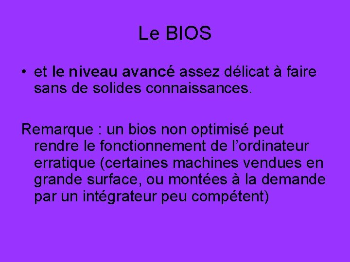 Le BIOS • et le niveau avancé assez délicat à faire sans de solides