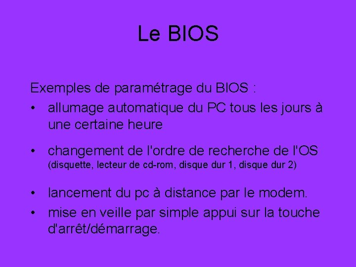 Le BIOS Exemples de paramétrage du BIOS : • allumage automatique du PC tous