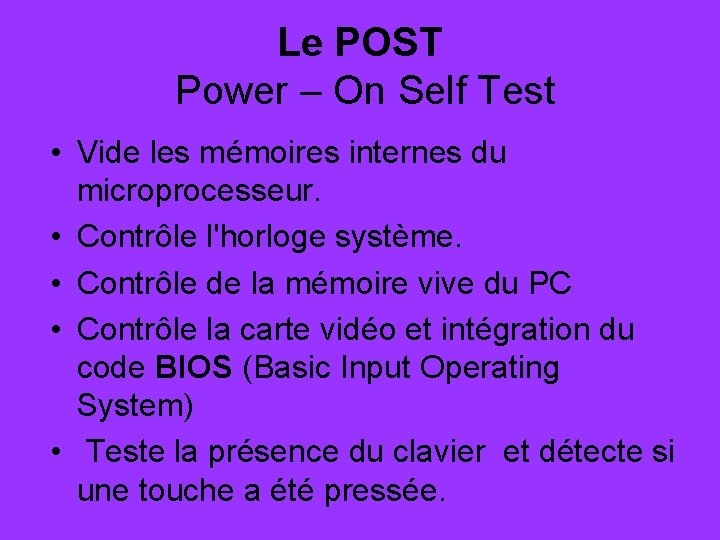 Le POST Power – On Self Test • Vide les mémoires internes du microprocesseur.