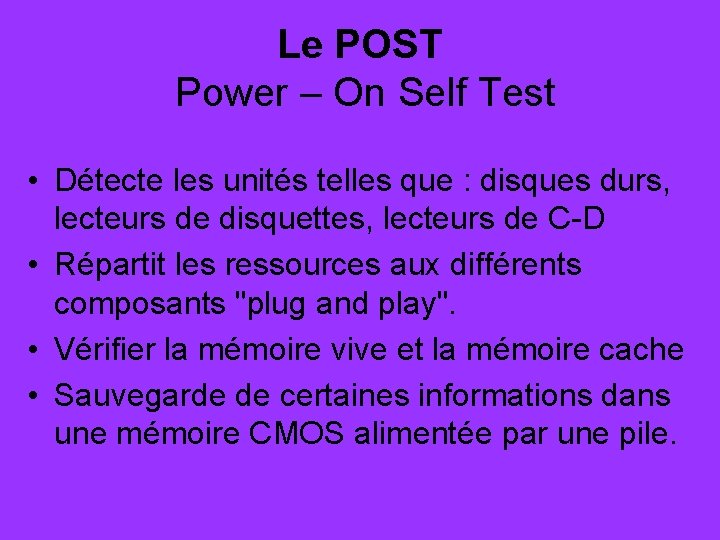 Le POST Power – On Self Test • Détecte les unités telles que :