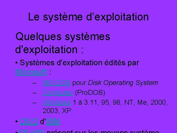 Le système d’exploitation Quelques systèmes d'exploitation : • Systèmes d'exploitation édités par Microsoft :