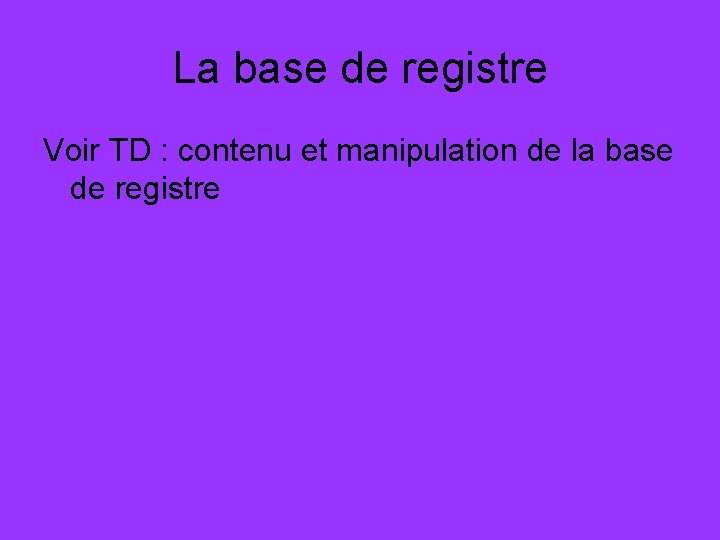 La base de registre Voir TD : contenu et manipulation de la base de