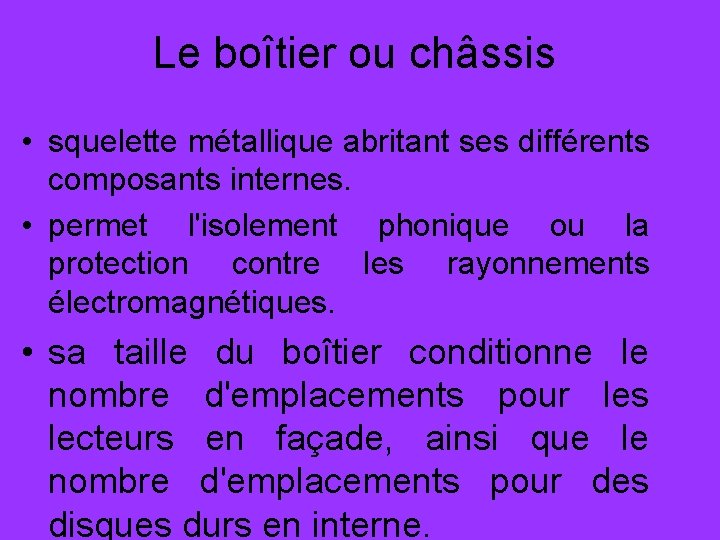 Le boîtier ou châssis • squelette métallique abritant ses différents composants internes. • permet
