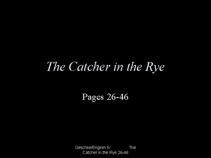 The Catcher in the Rye Pages 26 -46 Geschke/English IV The Catcher in the