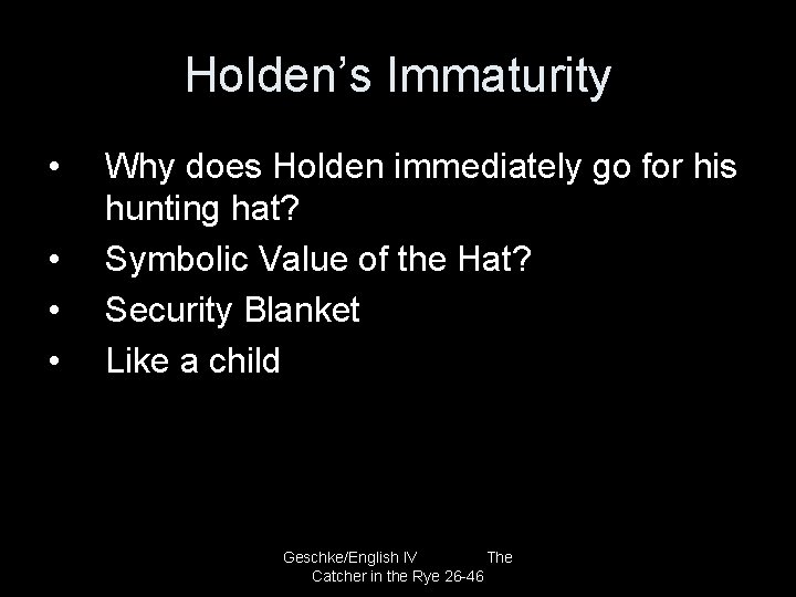 Holden’s Immaturity • • Why does Holden immediately go for his hunting hat? Symbolic