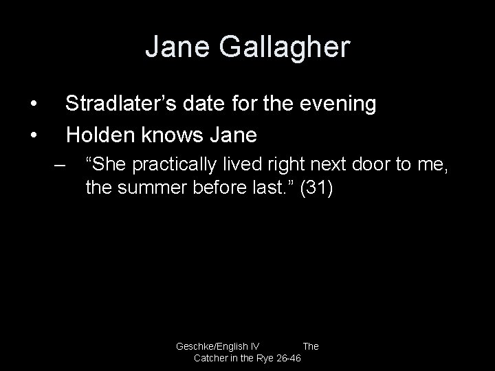 Jane Gallagher • • Stradlater’s date for the evening Holden knows Jane – “She