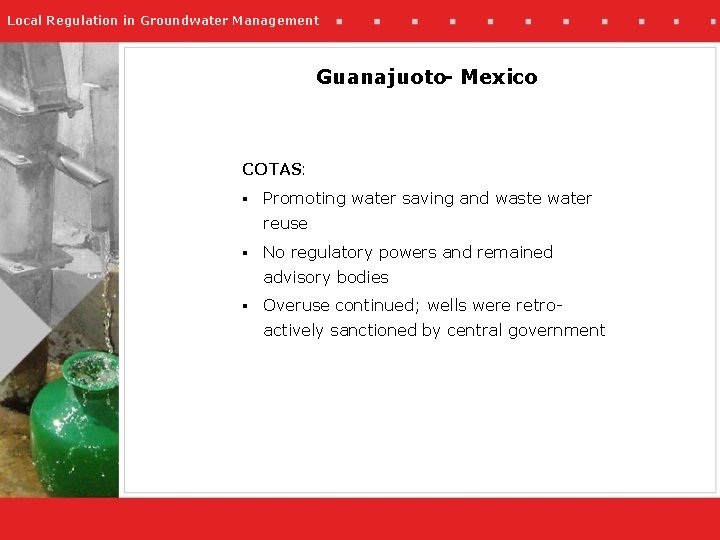 Local Regulation in Groundwater Management Guanajuoto- Mexico COTAS: § Promoting water saving and waste