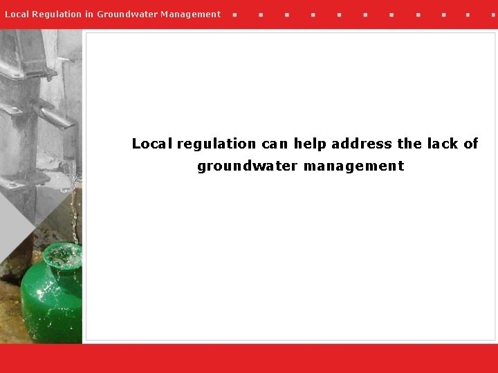 Local Regulation in Groundwater Management Local regulation can help address the lack of groundwater