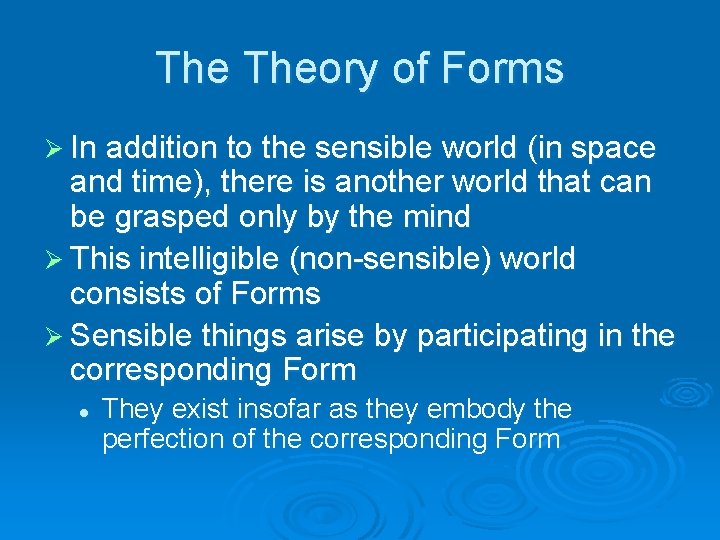The Theory of Forms Ø In addition to the sensible world (in space and