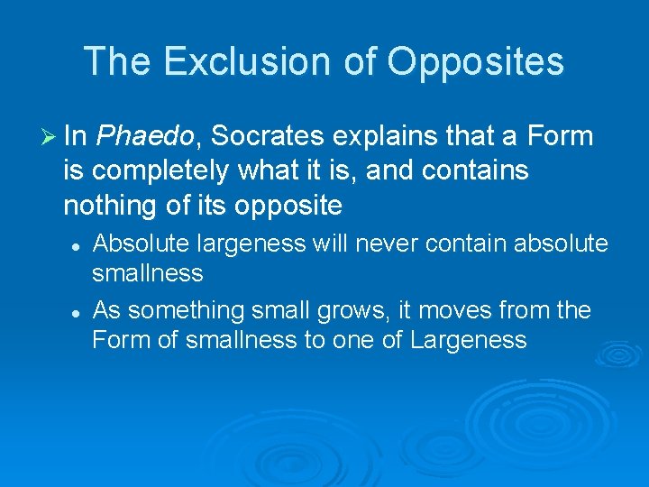 The Exclusion of Opposites Ø In Phaedo, Socrates explains that a Form is completely