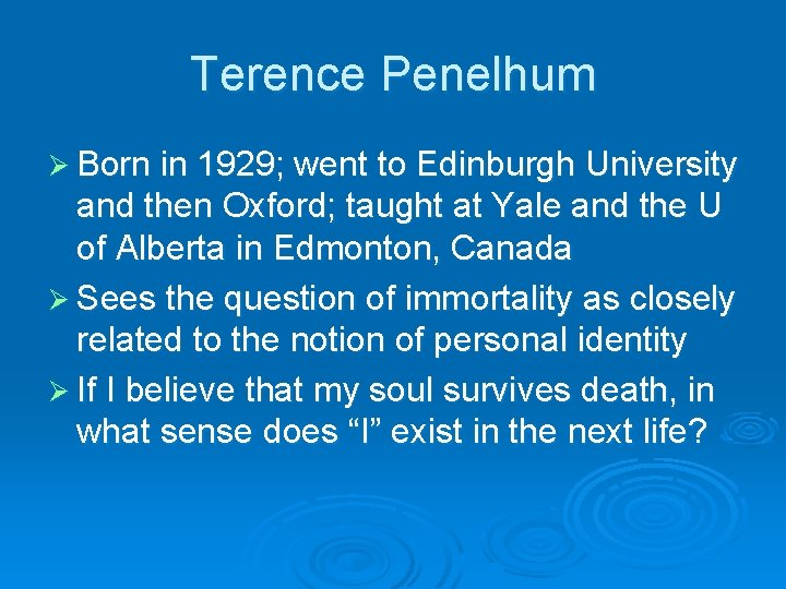 Terence Penelhum Ø Born in 1929; went to Edinburgh University and then Oxford; taught