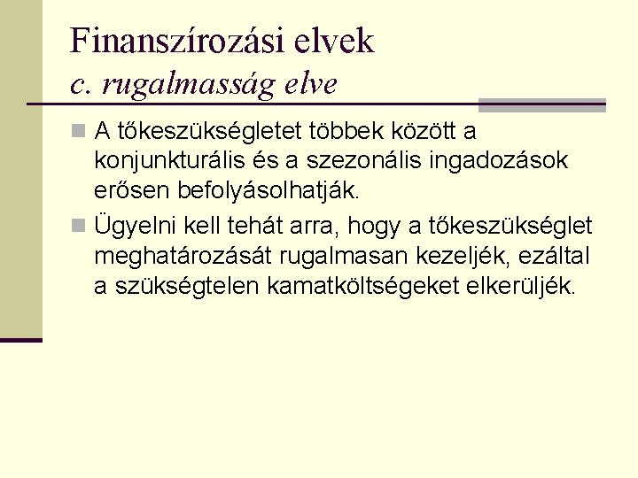 Finanszírozási elvek c. rugalmasság elve n A tőkeszükségletet többek között a konjunkturális és a