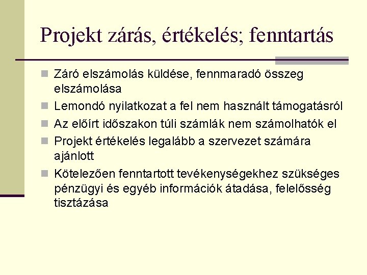 Projekt zárás, értékelés; fenntartás n Záró elszámolás küldése, fennmaradó összeg n n elszámolása Lemondó