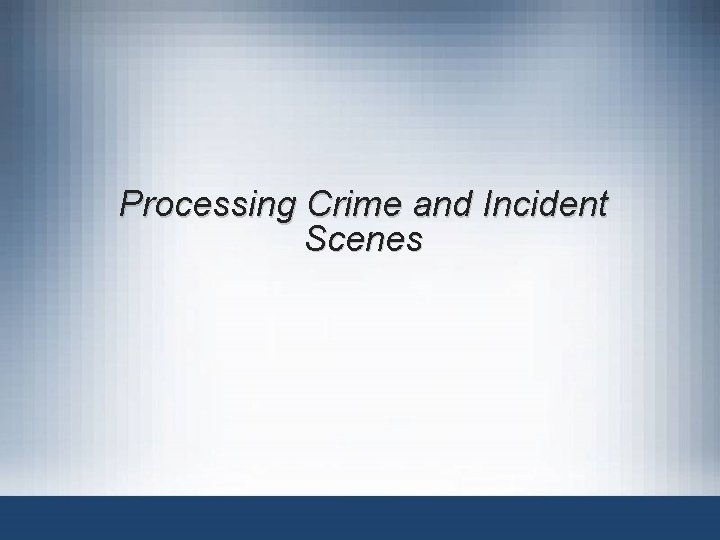Processing Crime and Incident Scenes 