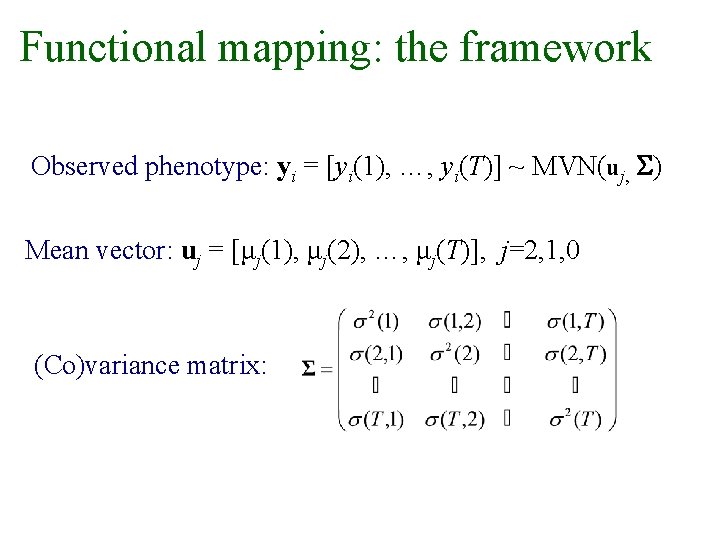 Functional mapping: the framework Observed phenotype: yi = [yi(1), …, yi(T)] ~ MVN(uj, )