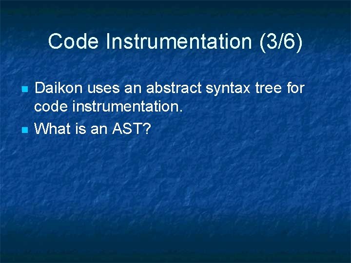 Code Instrumentation (3/6) n n Daikon uses an abstract syntax tree for code instrumentation.