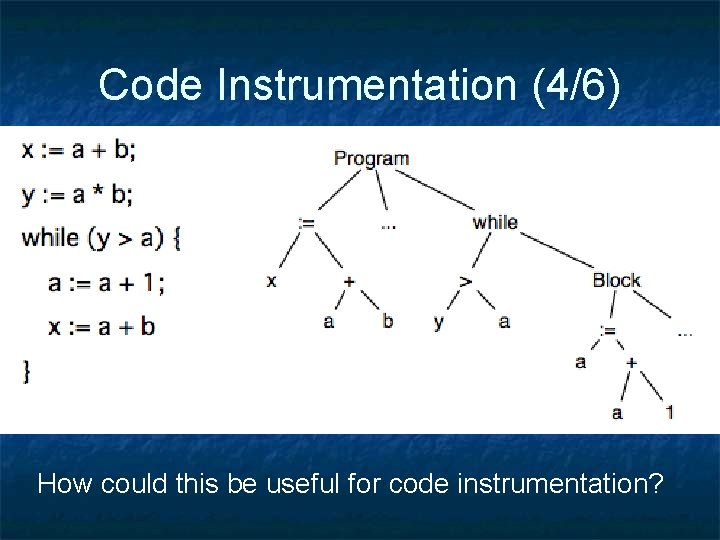 Code Instrumentation (4/6) How could this be useful for code instrumentation? 