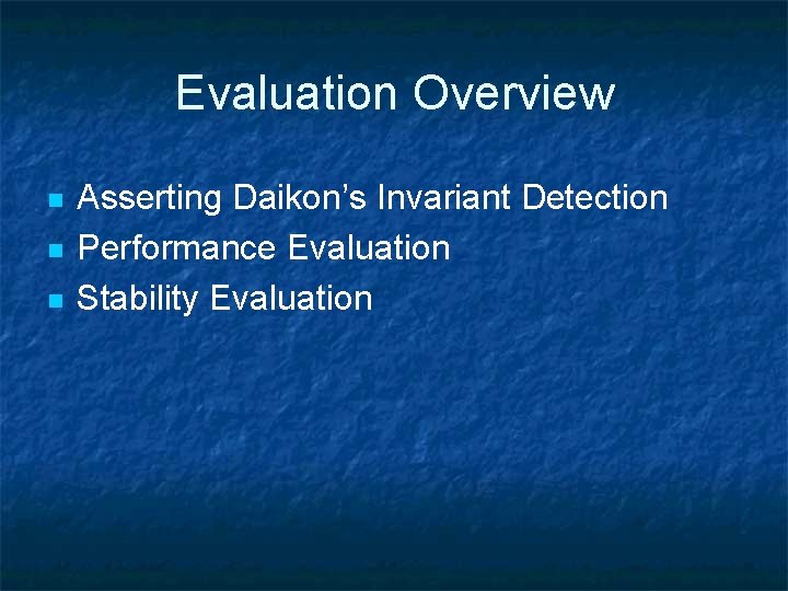 Evaluation Overview n n n Asserting Daikon’s Invariant Detection Performance Evaluation Stability Evaluation 