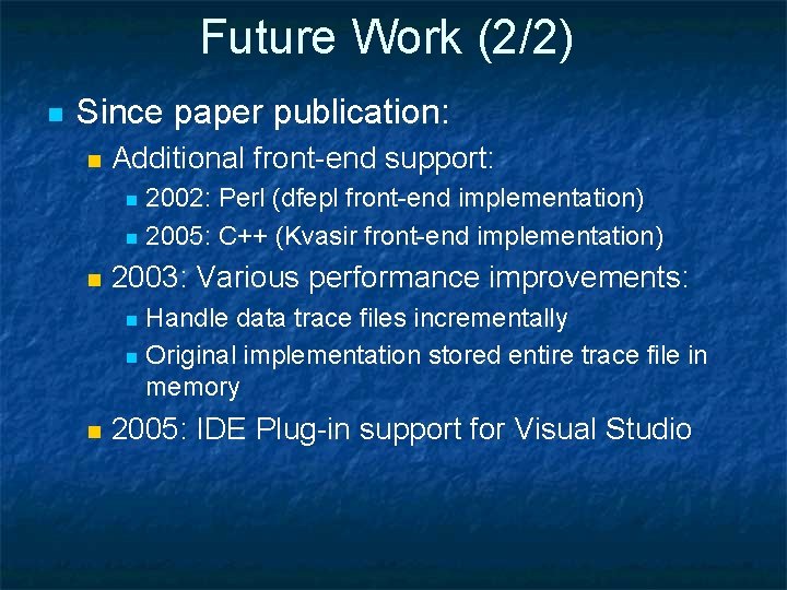 Future Work (2/2) n Since paper publication: n Additional front-end support: 2002: Perl (dfepl